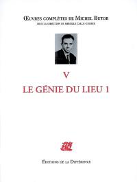 Oeuvres complètes de Michel Butor. Vol. 5. Le génie du lieu. Vol. 1