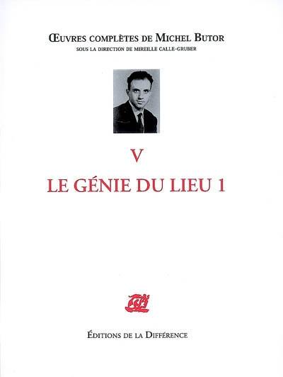 Oeuvres complètes de Michel Butor. Vol. 5. Le génie du lieu. Vol. 1