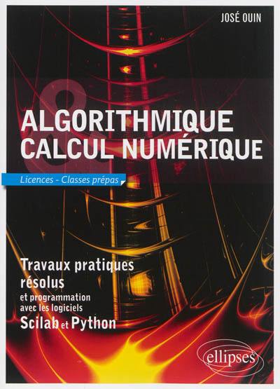 Algorithmique, calcul numérique : licences, classes prépas : travaux pratiques résolus et programmation avec les logiciels Scilab et Python