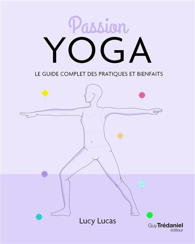 Passion yoga : le guide complet des pratiques et bienfaits