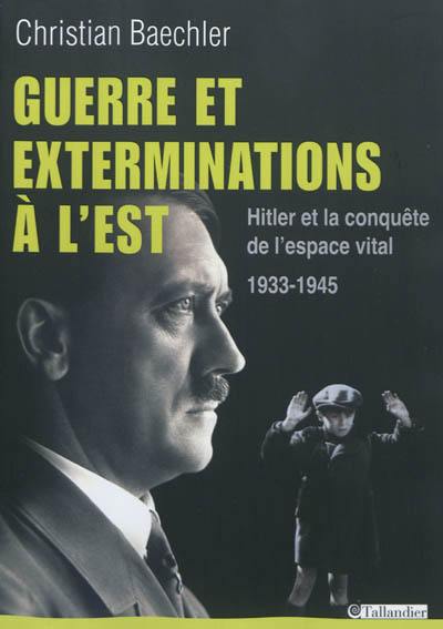 Guerre et exterminations à l'Est : Hitler et la conquête de l'espace vital, 1933-1945