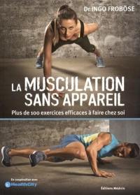 La musculation sans appareil : plus de 100 exercices efficaces à faire chez soi