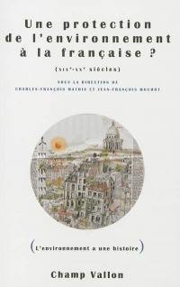 Une protection de l'environnement à la française ? : XIXe-XXe siècles