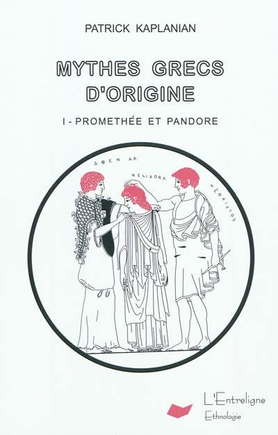 Mythes grecs d'origine. Vol. 1. Prométhée et Pandore