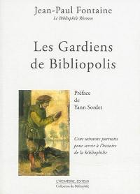 Les gardiens de Bibliopolis : cent soixante portraits pour servir à l'histoire de la bibliophilie