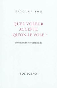 Quel voleur accepte qu'on le vole ? : capitalisme et propriété privée