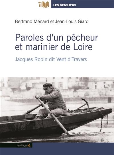 Paroles d'un pêcheur et marinier de Loire : Jacques Robin dit Vent d'travers