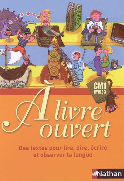 A livre ouvert CM1, cycle 3 : des textes pour lire, dire, écrire et observer la langue