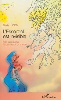 L'essentiel est invisible : petit essai sur les fondamentaux de la Bible