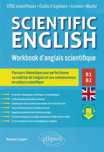 Scientific English : workbook d'anglais scientifique B1-B2 : CPGE scientifiques, écoles d'ingénieur, licence, master