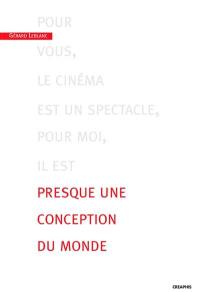 Pour vous, le cinéma est un spectacle, pour moi, il est presque une conception du monde