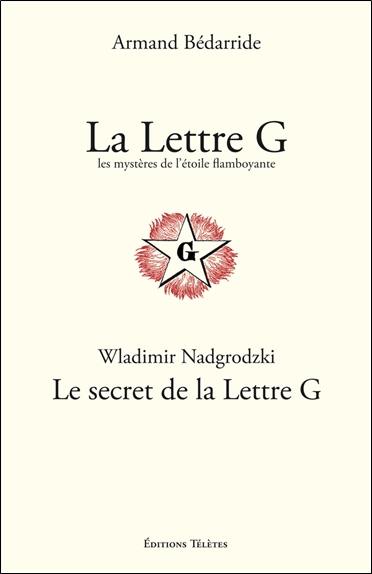 La lettre G : les mystères de l'étoile flamboyante. Le secret de la lettre G : rose et croix, les croix symboliques : initiation géométrique