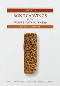 Fustat. Vol. 1. Bone carvings from Fustat-Istabl 'Antar : excavations of the Institut français d'archéologie orientale in Cairo : 1985-2003