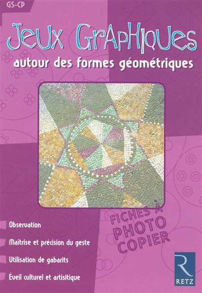 Jeux graphiques autour des formes géométriques : GS-CP : observation, maîtrise et précision du geste, utilisation de gabarits, éveil culturel et artistique