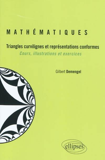 Mathématiques, triangles curvilignes et représentations conformes : cours, illustrations et exercices