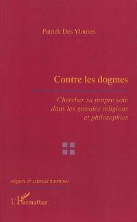 Contre les dogmes : chercher sa propre voie dans les grandes religions et philosophies