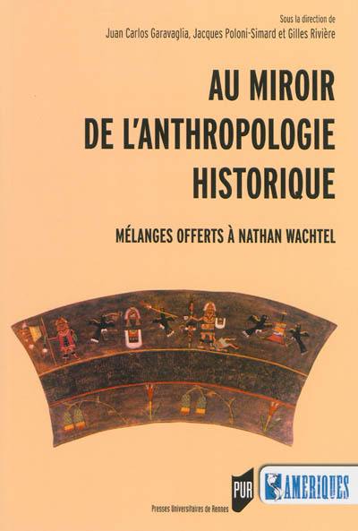 Au miroir de l'anthropologie historique : mélanges offerts à Nathan Wachtel