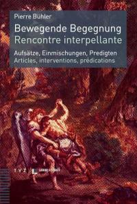 Bewegende Begegnung : Aufsätze, Einmischungen, Predigten. Rencontre interpellante : articles, interventions, prédications