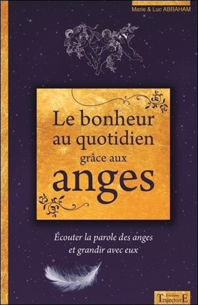 Le bonheur au quotidien grâce aux anges : écouter la parole des anges et grandir avec eux