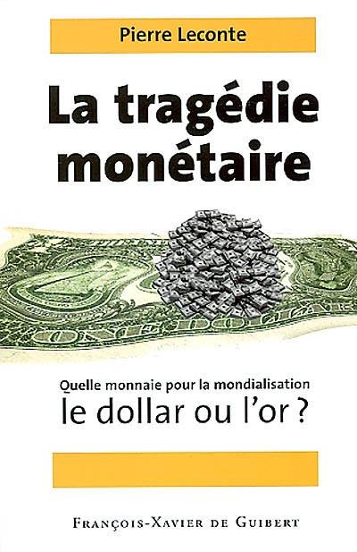 La tragédie monétaire : quelle monnaie pour la mondialisation, le dollar ou l'or ?