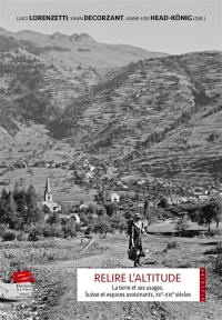 Relire l'altitude : la terre et ses usages : Suisse et espaces avoisinants, XIIe-XXIe siècles