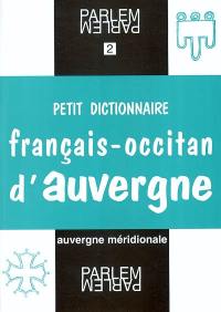 Petit dictionnaire français-occitan d'Auvergne : selon les parlers d'Auvergne méridionale : pays de Massiac et Cézallier