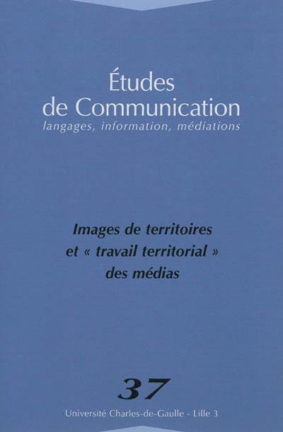 Etudes de communication, n° 37. Images de territoires et travail territorial des médias