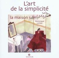 L'art de la simplicité. Vol. 1. La maison