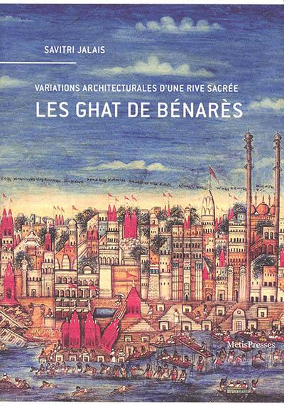 Les ghat de Bénarès : variations architecturales d'une rive sacrée