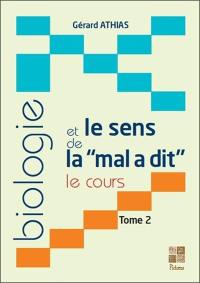 Biologie et le sens de la "mal a dit" : le cours. Vol. 2