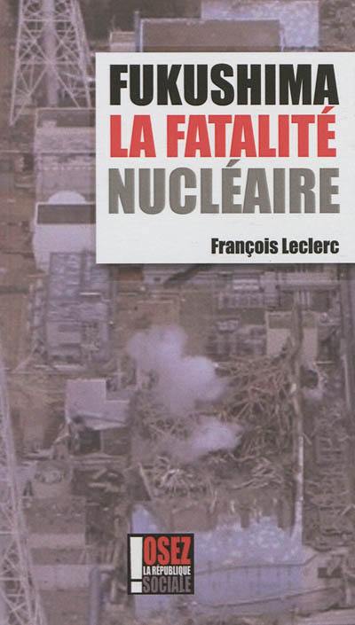 Fukushima : la fatalité nucléaire : mensonge d'Etat