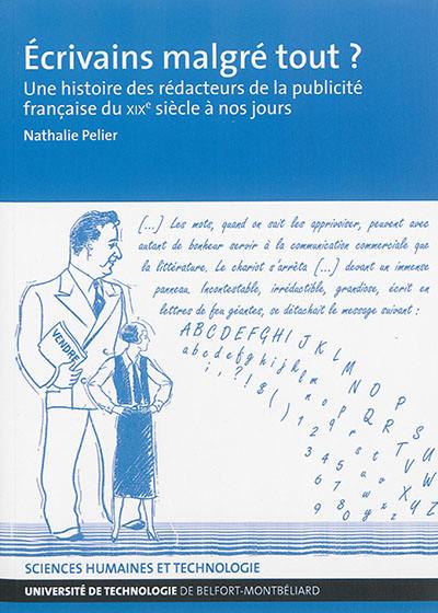 Ecrivains malgré tout ? : une histoire des rédacteurs de la publicité française du XIXe siècle à nos jours