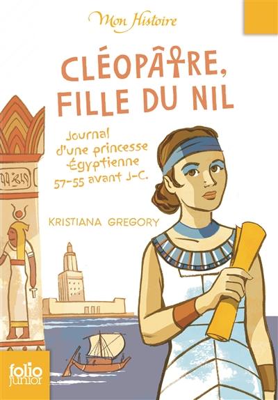 Cléopâtre, fille du Nil : journal d'une princesse égyptienne, 57-55 avant J.-C.