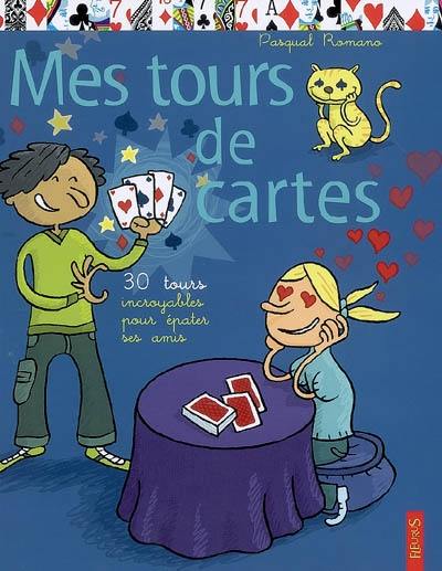 Mes tours de cartes : 30 tours incroyables pour épater ses amis