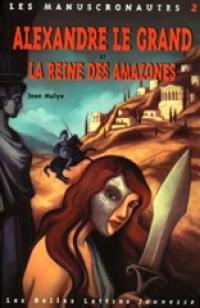 Les manuscronautes. Vol. 2. Alexandre le Grand et la reine des Amazones