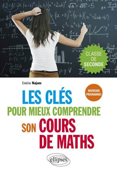 Les clés pour mieux comprendre son cours de maths : classe de seconde : nouveaux programmes