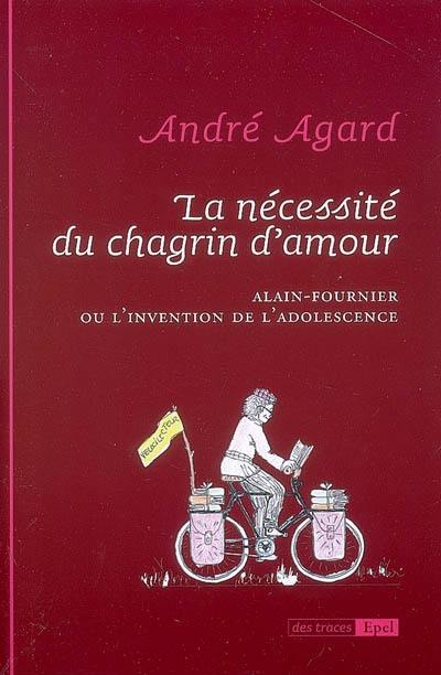 La nécessité du chagrin d'amour : Alain-Fournier ou l'invention de l'adolescence