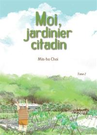 Moi, jardinier citadin. Vol. 2