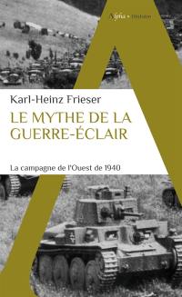 Le mythe de la guerre-éclair : la campagne de l'Ouest de 1940