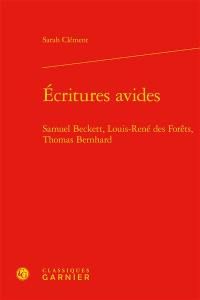 Ecritures avides : Samuel Beckett, Louis-René des Forêts, Thomas Bernhard