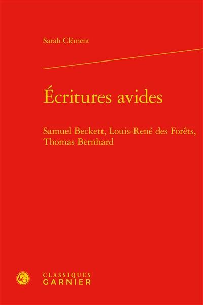 Ecritures avides : Samuel Beckett, Louis-René des Forêts, Thomas Bernhard