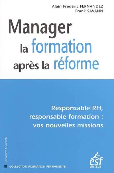 Manager la formation après la réforme : responsable RH, responsable de formation : vos nouvelles missions