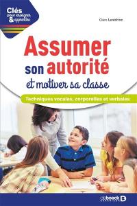 Assumer son autorité et motiver sa classe : techniques vocales, corporelles et verbales