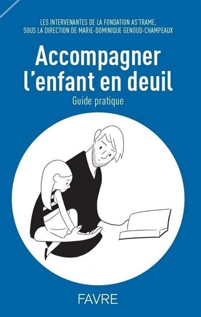 Accompagner l'enfant en deuil : guide pratique