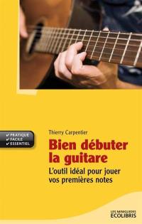 Bien débuter la guitare : l'outil idéal pour jouer vos premières notes