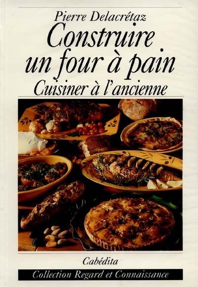 Construire un four à pain : cuisiner à l'ancienne : guide pratique, 40 recettes