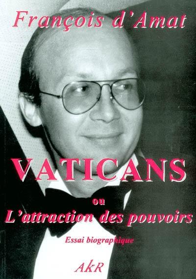 Trilogie d'un passager du siècle : essais biographiques. Vol. 1. Vaticans ou L'attraction des pouvoirs