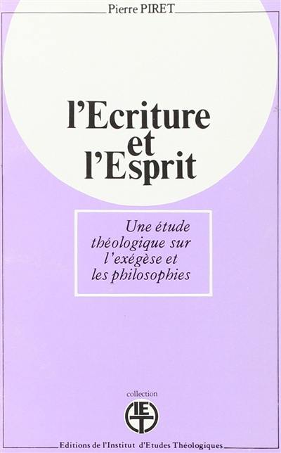 L'Ecriture et l'Esprit : une étude théologique sur l'exégèse et les philosophies