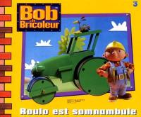 Bob le bricoleur. Roulo est somnambule