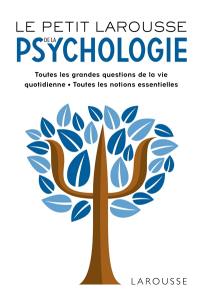 Le petit Larousse de la psychologie : toutes les grandes questions de la vie quotidienne, toutes les notions essentielles